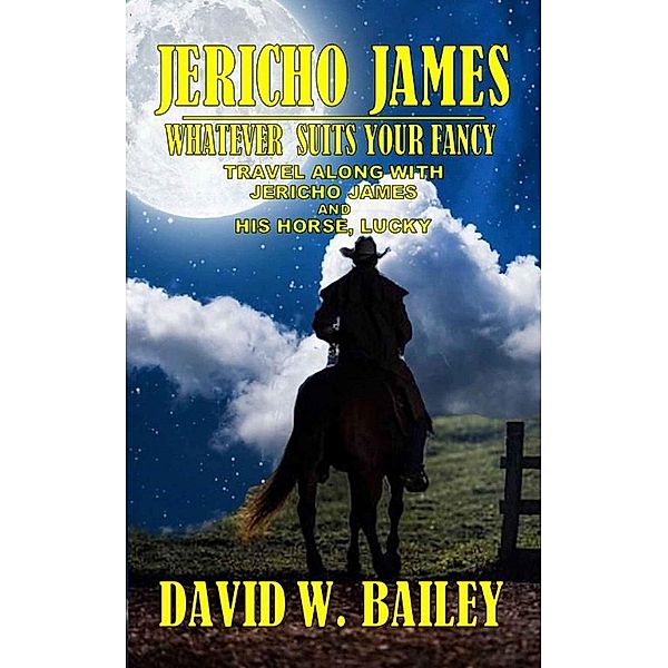 Jericho James - Whatever Suits Your Fancy / Jericho James, David W. Bailey