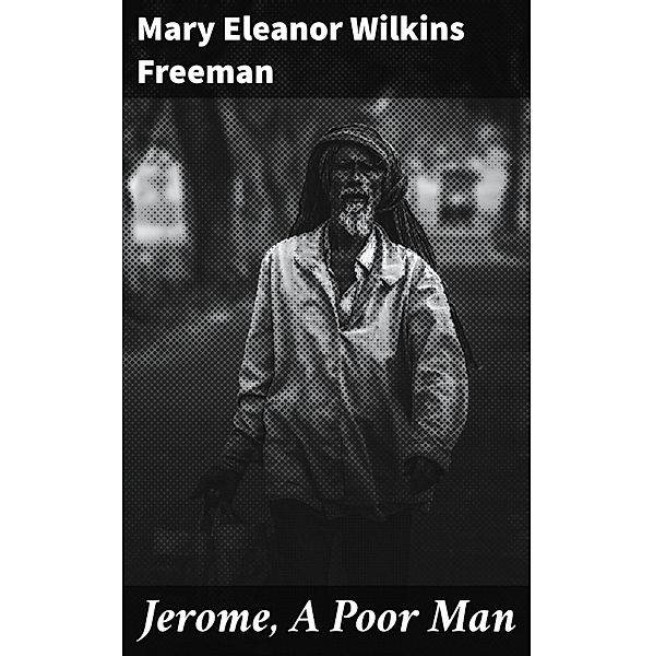 Jerome, A Poor Man, Mary Eleanor Wilkins Freeman