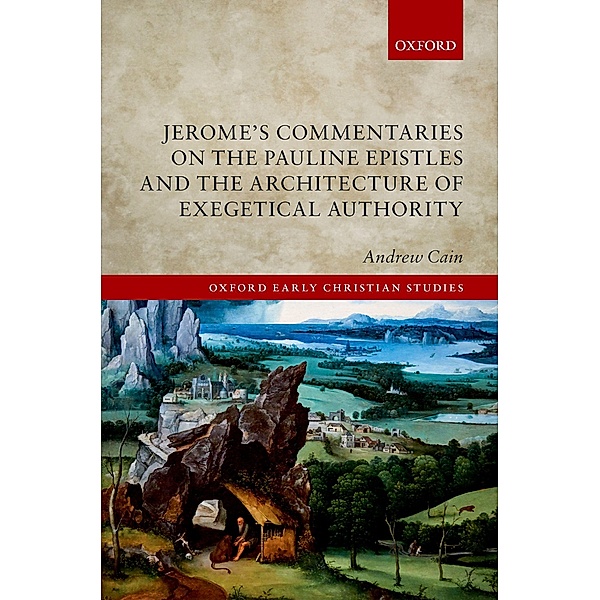 Jerome's Commentaries on the Pauline Epistles and the Architecture of Exegetical Authority / Oxford Early Christian Studies, Andrew Cain