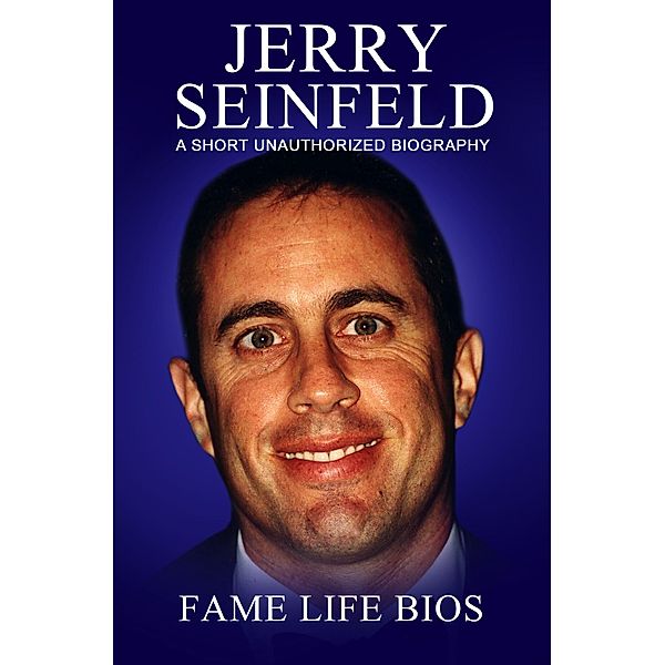 Jerry Seinfeld A Short Unauthorized Biography, Fame Life Bios