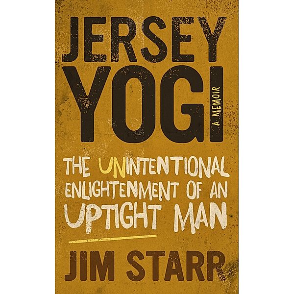 Jersey Yogi: The Unintentional Enlightenment of an Uptight Man / Jim Starr, Jim Starr