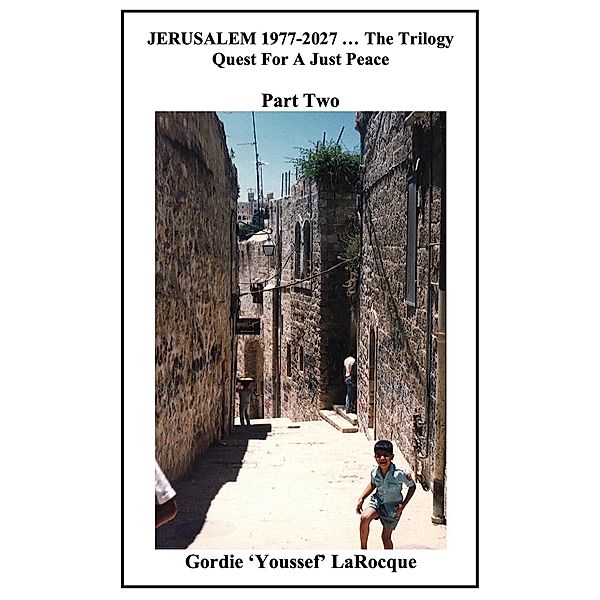 Jerusalem 1977-2027 ... The Trilogy. Quest for a Just Peace. Part Two., Gordie LaRocque