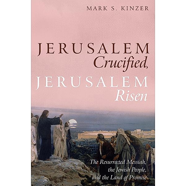 Jerusalem Crucified, Jerusalem Risen, Mark S. Kinzer