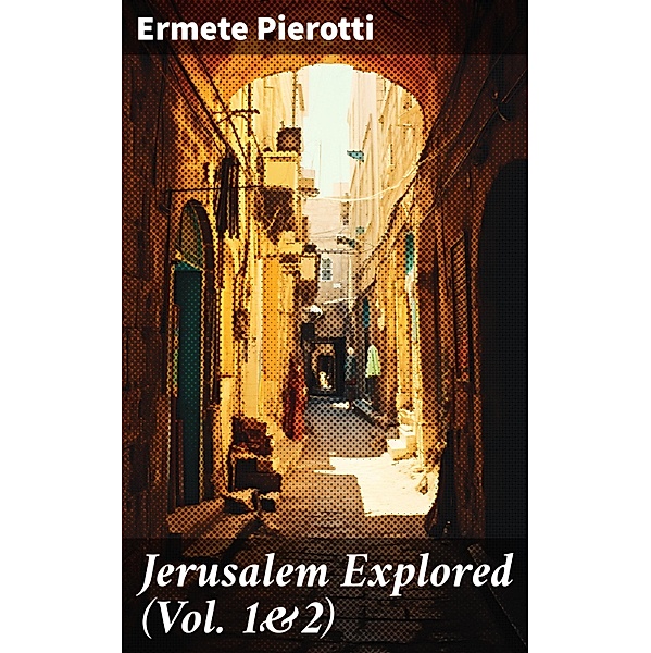 Jerusalem Explored (Vol. 1&2), Ermete Pierotti