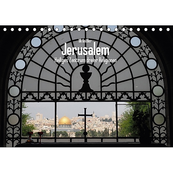 Jerusalem - Heiliges Zentrum dreier Religionen (Tischkalender 2018 DIN A5 quer), Uli Geißler