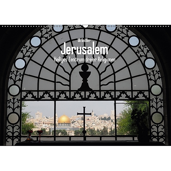 Jerusalem - Heiliges Zentrum dreier Religionen (Wandkalender 2018 DIN A2 quer), Uli Geißler