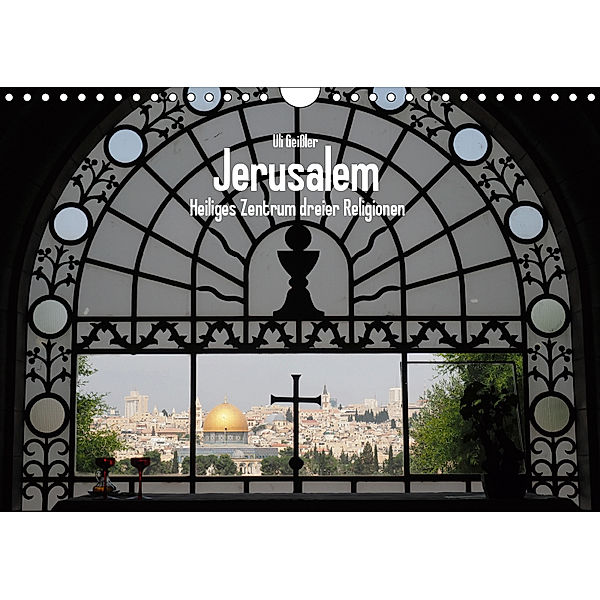 Jerusalem - Heiliges Zentrum dreier Religionen (Wandkalender 2019 DIN A4 quer), Uli Geißler