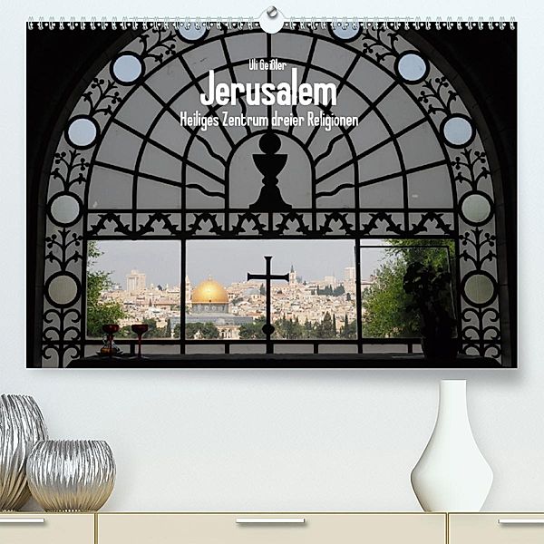 Jerusalem - Heiliges Zentrum dreier Religionen (Premium-Kalender 2020 DIN A2 quer), Uli Geißler