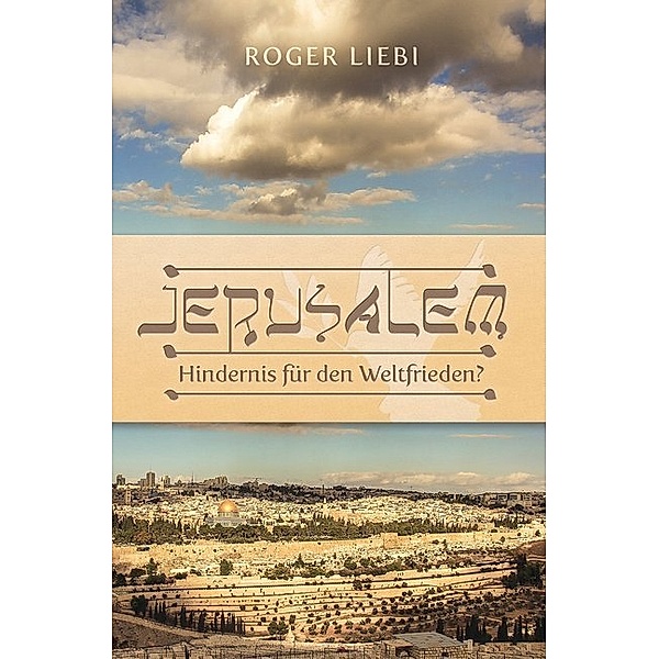 Jerusalem - Hindernis für den Weltfrieden?, Roger Liebi