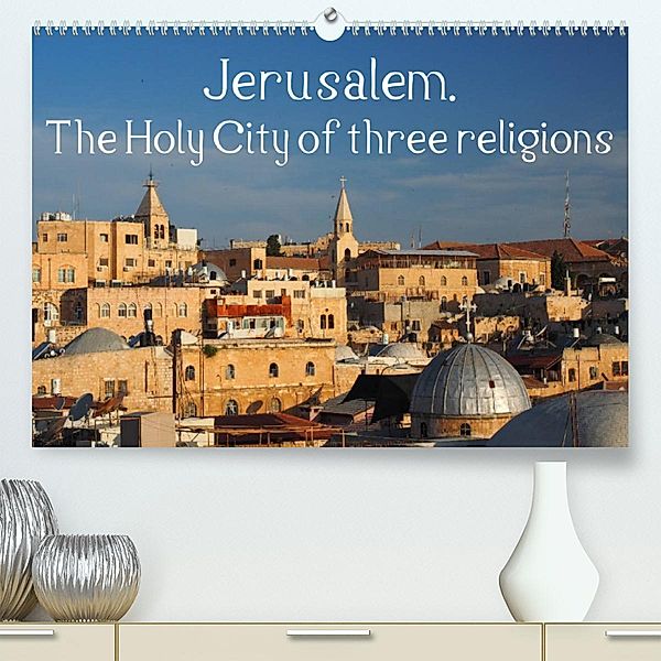 Jerusalem. The Holy City of three religions (Premium, hochwertiger DIN A2 Wandkalender 2023, Kunstdruck in Hochglanz), Uli Geißler