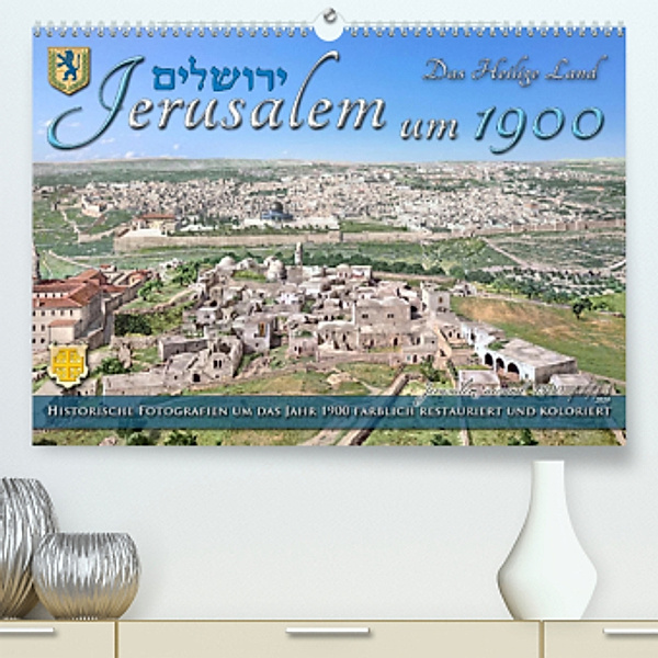 Jerusalem um 1900 - Fotos neu restauriert und koloriert (Premium, hochwertiger DIN A2 Wandkalender 2021, Kunstdruck in H, André Tetsch
