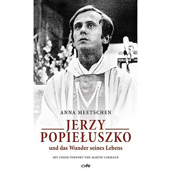 Jerzy Popieluszko und das Wunder seines Lebens, Anna Meetschen