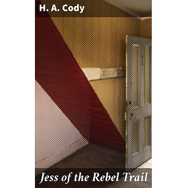 Jess of the Rebel Trail, H. A. Cody