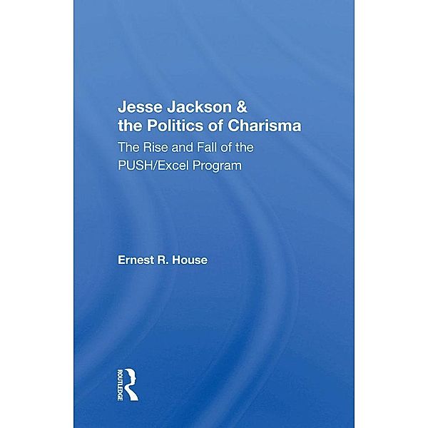 Jesse Jackson And The Politics Of Charisma, Ernest R. House