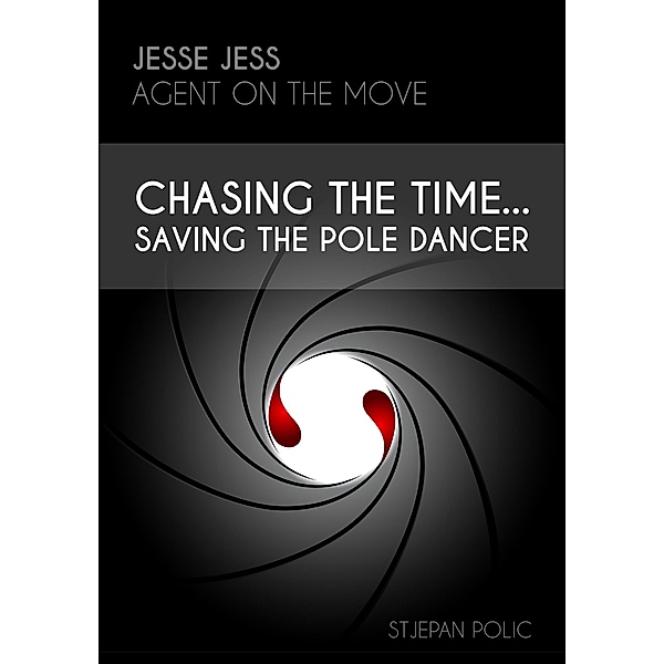 Jesse Jess - Agent on the move - Chasing the Time...Saving the Pole Dancer / JESSE JESS - Agent on the move, Stjepan Polic
