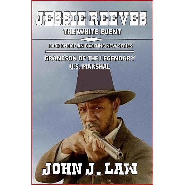 Jesse Reeves - The White Event - Book One of an Exciting New Series - Grandson of the Legendary U.S. Marshal, John J. Law
