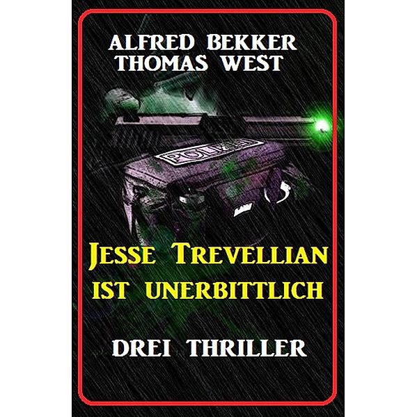 Jesse Trevellian ist unerbittlich: Drei Thriller, Alfred Bekker, Thomas West