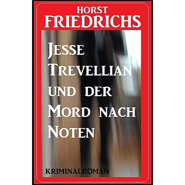 Jesse Trevellian und der Mord nach Noten: Kriminalroman, Horst Friedrichs