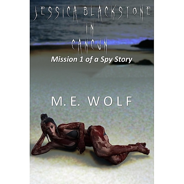 Jessica Blackstone in Cancun (A Spy Story, #1) / A Spy Story, M. E. Wolf