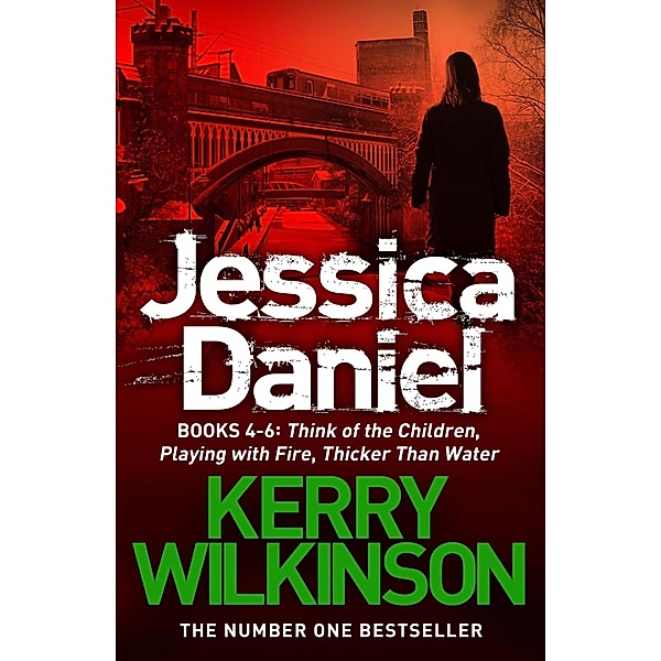 Jessica Daniel series: Think of the Children/Playing with Fire/Thicker Than Water - books 4 - 6, Kerry Wilkinson