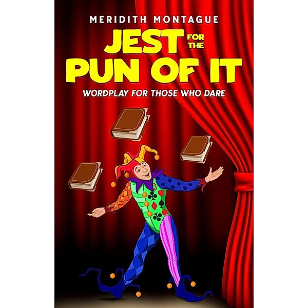 Jest for the Pun of It: Wordplay for Those Who Dare, Meridith Montague