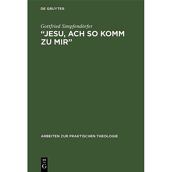 Jesu, ach so komm zu mir¿ / Arbeiten zur Praktischen Theologie Bd.5, Gottfried Simpfendörfer