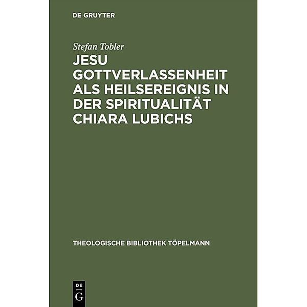 Jesu Gottverlassenheit als Heilsereignis in der Spiritualität Chiara Lubichs, Stefan Tobler