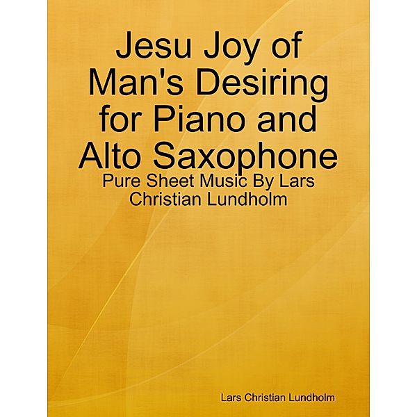 Jesu Joy of Man's Desiring for Piano and Alto Saxophone - Pure Sheet Music By Lars Christian Lundholm, Lars Christian Lundholm