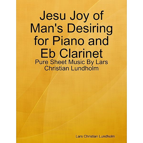 Jesu Joy of Man's Desiring for Piano and Eb Clarinet - Pure Sheet Music By Lars Christian Lundholm, Lars Christian Lundholm