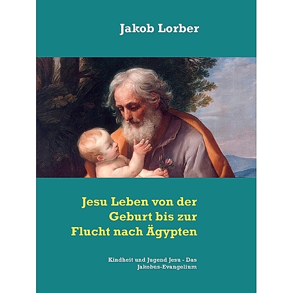 Jesu Leben von der Geburt bis zur Flucht nach Ägypten, Jakob Lorber