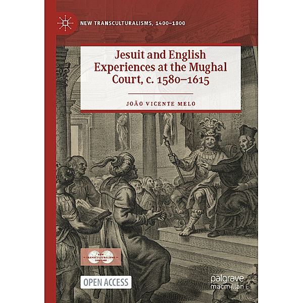 Jesuit and English Experiences at the Mughal Court, c. 1580-1615, João Vicente Melo