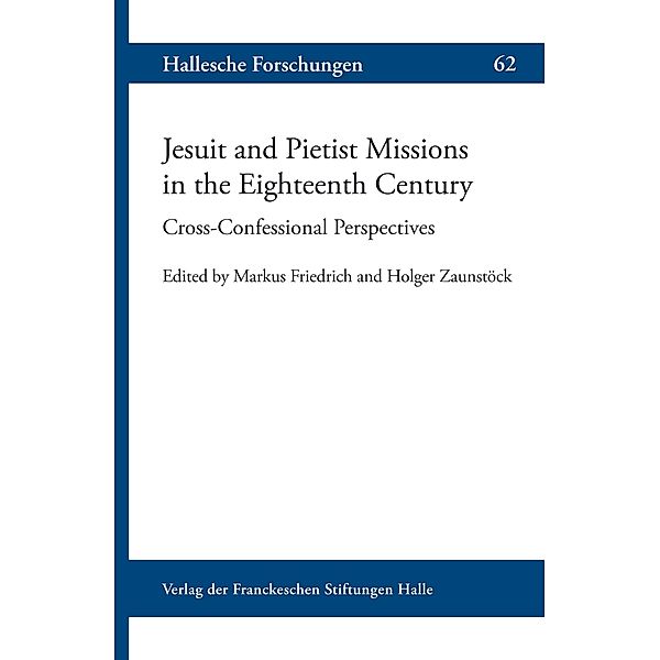 Jesuit and Pietist Missions in the Eighteenth Century / Hallesche Forschungen Bd.62