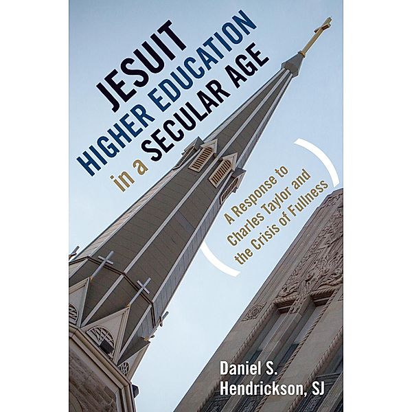 Jesuit Higher Education in a Secular Age, Daniel S. Hendrickson