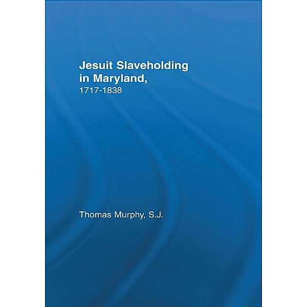 Jesuit Slaveholding in Maryland, 1717-1838, Thomas Murphy