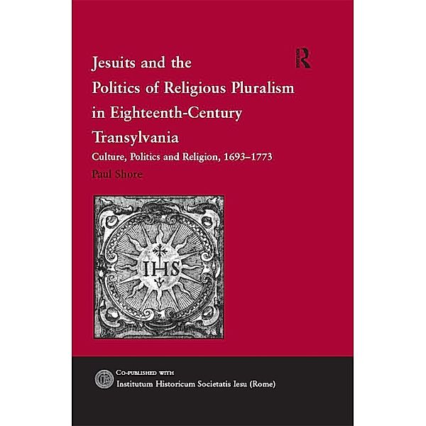 Jesuits and the Politics of Religious Pluralism in Eighteenth-Century Transylvania, Paul Shore