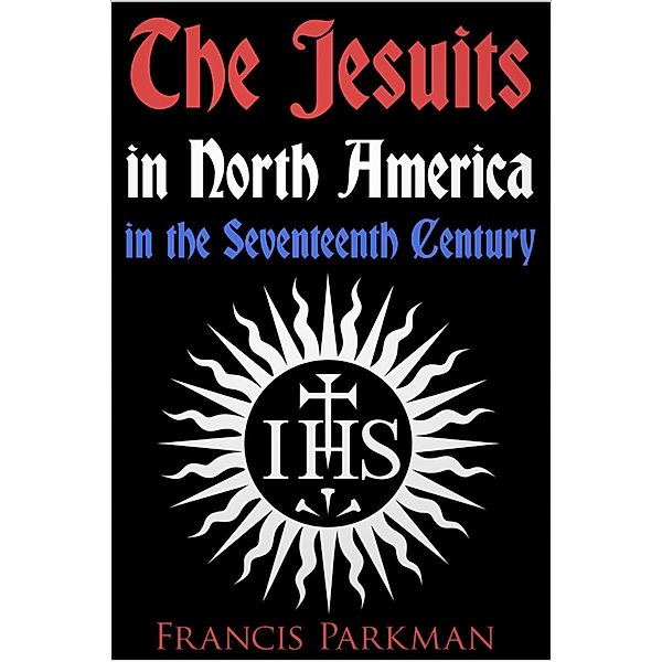 Jesuits in North America in the Seventeenth Century, Francis Parkman