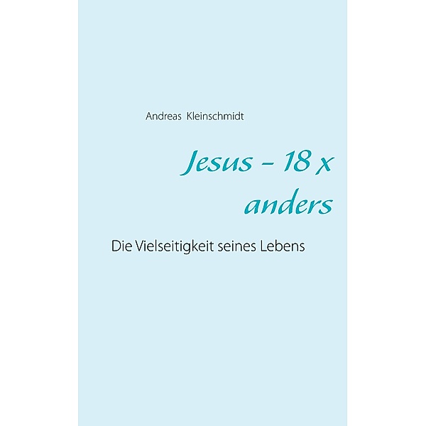 Jesus - 18 x anders, Andreas Kleinschmidt
