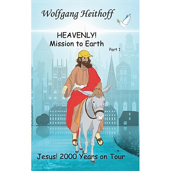 Jesus! 2000 Years on Tour / HEAVENLY! Mission to Earth Bd.1, Wolfgang Heithoff