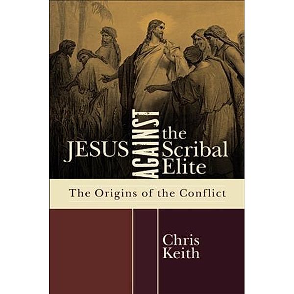 Jesus against the Scribal Elite, Chris Keith