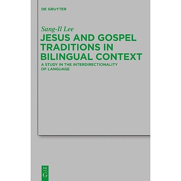 Jesus and Gospel Traditions in Bilingual Context / Beihefte zur Zeitschift für die neutestamentliche Wissenschaft Bd.186, Sang-il Lee