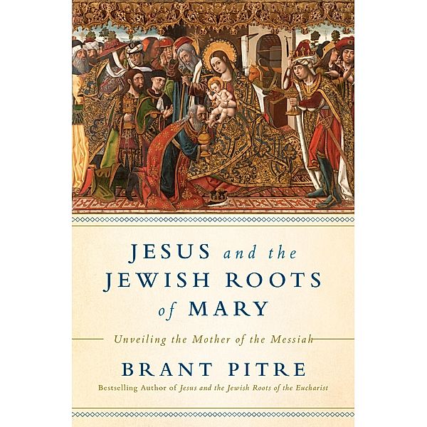 Jesus and the Jewish Roots of Mary, Brant James Pitre