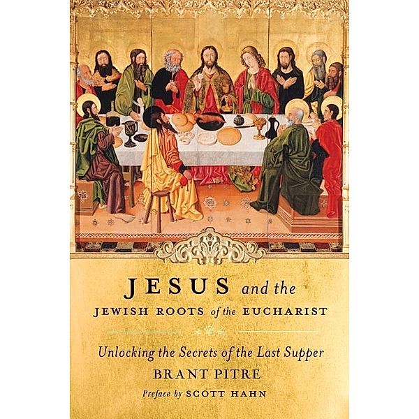 Jesus and the Jewish Roots of the Eucharist, Brant Pitre