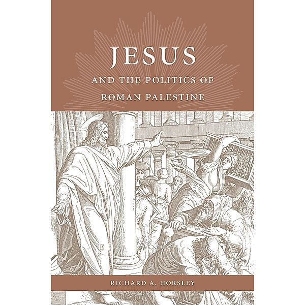 Jesus and the Politics of Roman Palestine, Richard A. Horsley