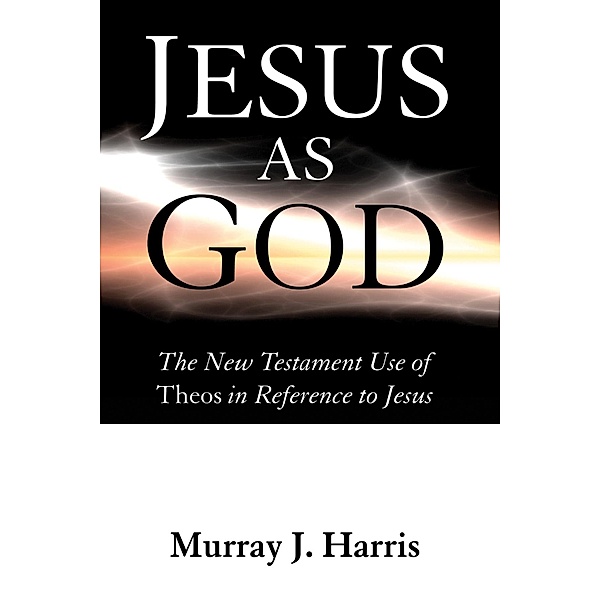 Jesus as God, Murray J. Harris