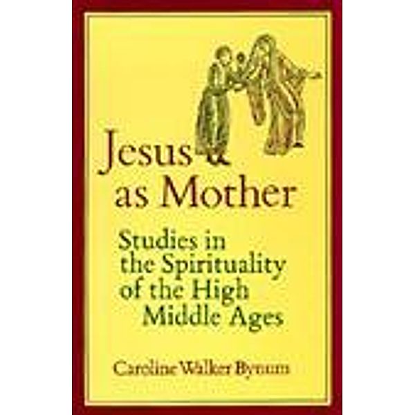 Jesus as Mother / Center for Medieval and Renaissance Studies, UCLA Bd.16, Caroline Walker Bynum