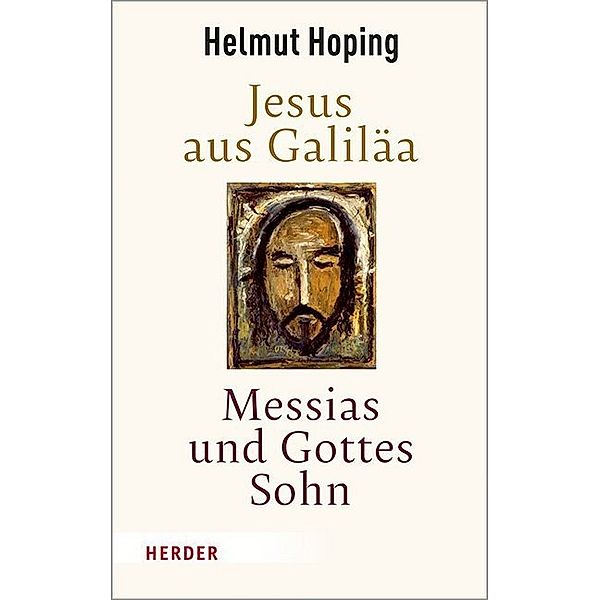 Jesus aus Galiläa - Messias und Gottes Sohn, Helmut Hoping