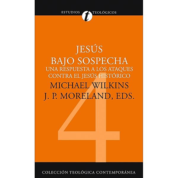 Jesús bajo sospecha / Colección teológica contemporánea, Michael J. Wilkins, James Porter Moreland