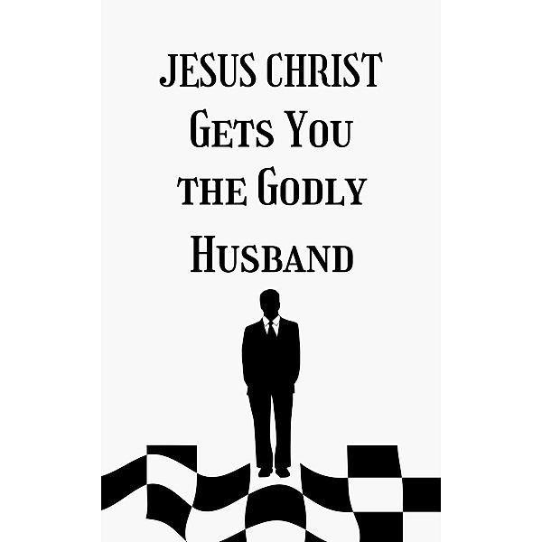 Jesus Christ Gets You the Godly Husband, Kevin Purvis