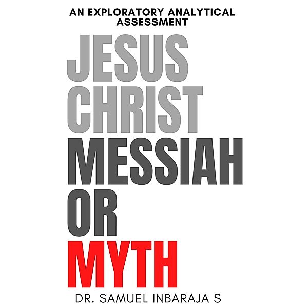 Jesus Christ: Messiah or Myth, Samuel Inbaraja S