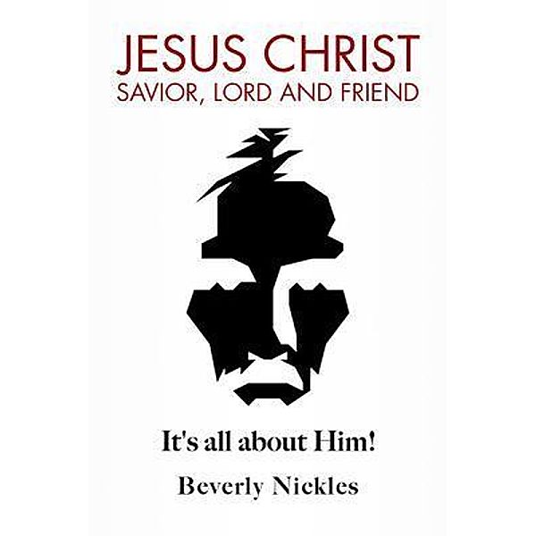 Jesus Christ Savior, Lord and Friend / BookTrail Publishing, Beverly Nickles